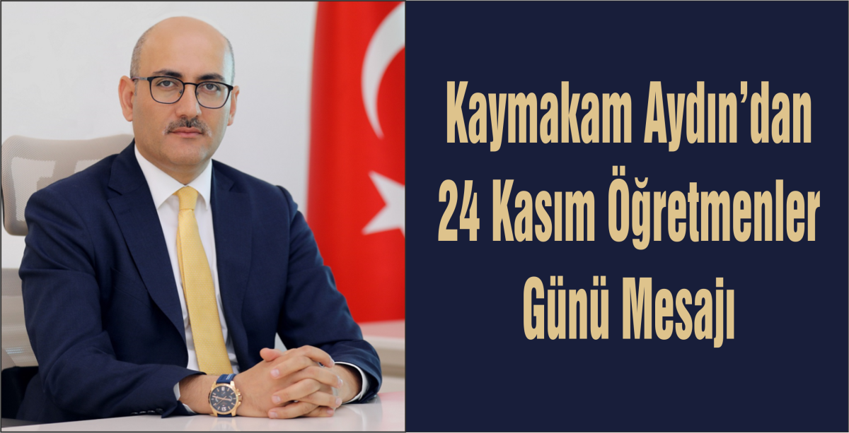 Kaymakam Aydın’dan 24 Kasım Öğretmenler Günü Mesajı