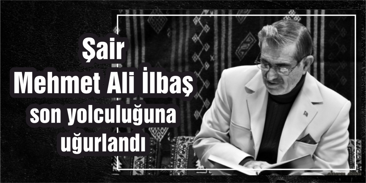 Şair Mehmet Ali İlbaş, son yolculuğuna uğurlandı